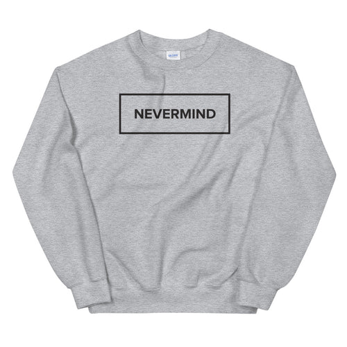Nevermind Sweatshirt | Grey Never Mind Minimal Design Sweatshirt for Women