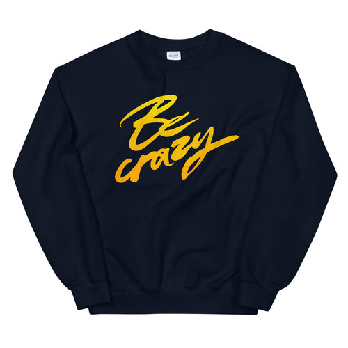 Be Crazy Sweatshirt | Insane Funny Crazy Quotes About Life Crewneck
