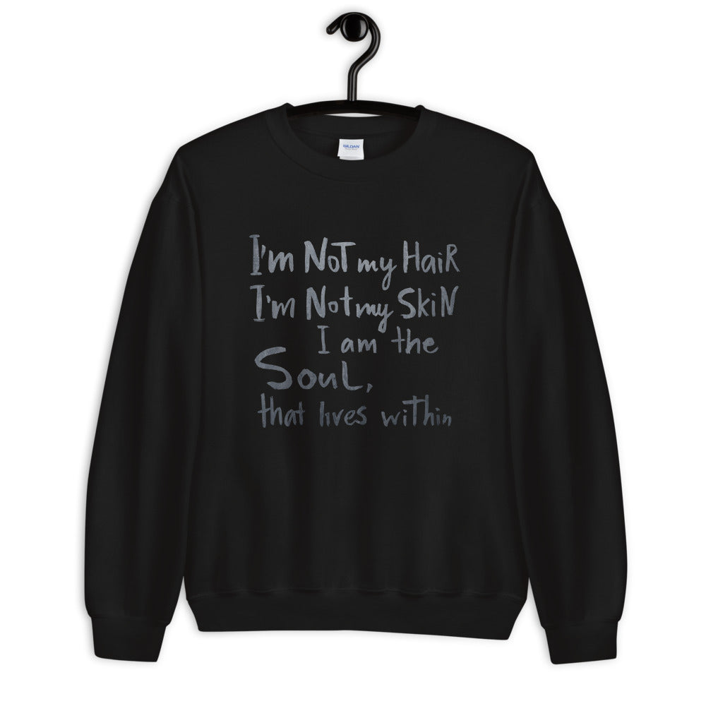 I'm Not My Hair, I'm Not My Skin, I Am The Soul, That Lives Within Sweatshirt