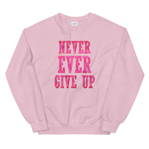 Never Ever Give Up Sweatshirt | Pink Encouraging Words Crew Neck Sweatshirt for Women