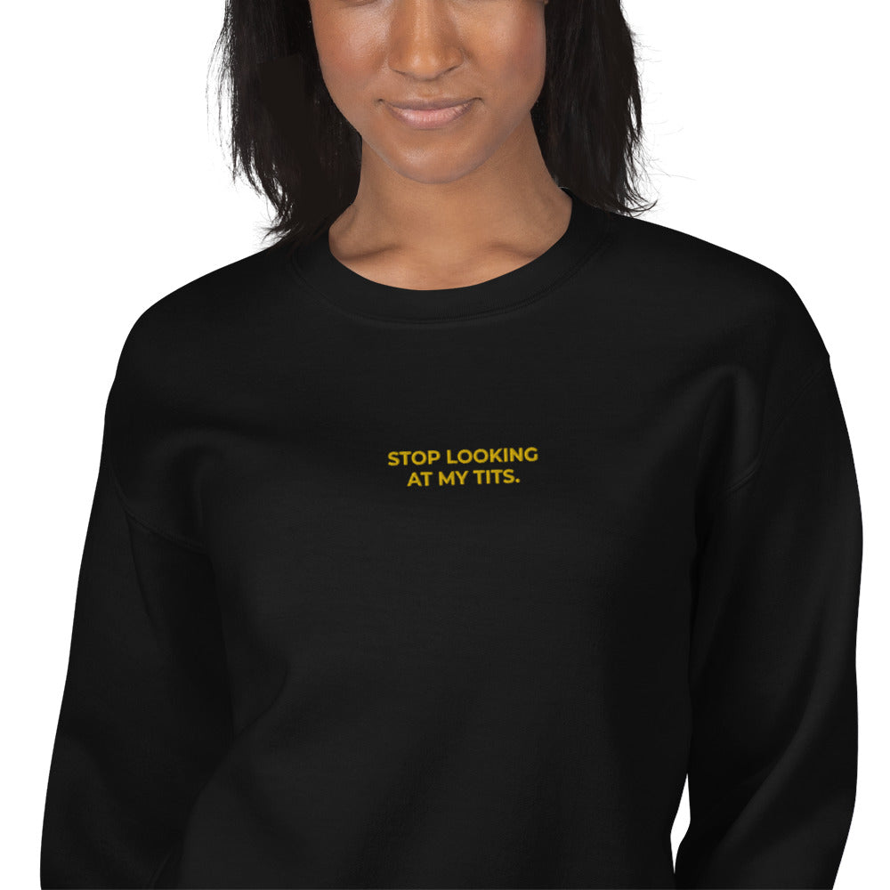 Stop Looking at My Tits Sweatshirt Embroidered Pullover Crewneck