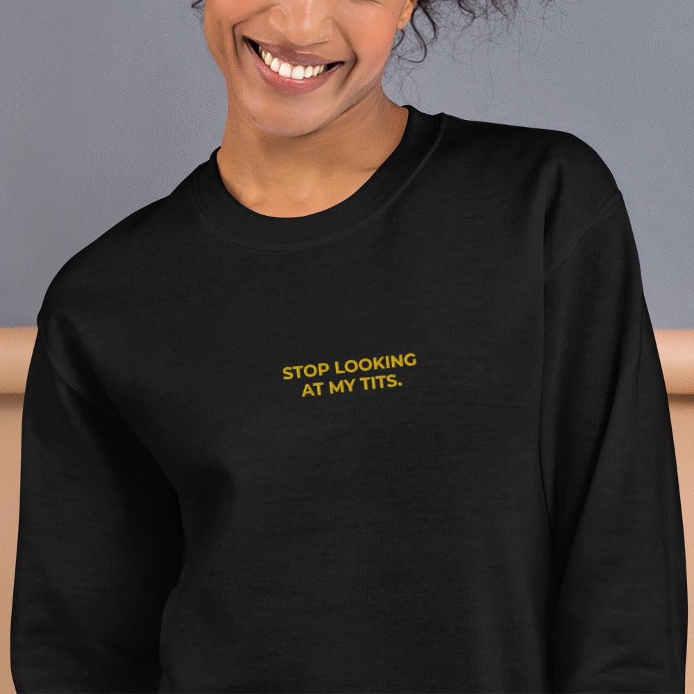Stop Looking at My Tits Sweatshirt Embroidered Pullover Crewneck