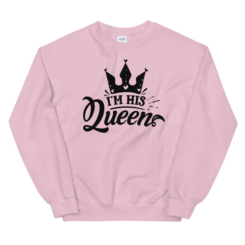 I am His Queen Meme Pullover Crewneck Sweatshirt for Women