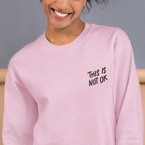 This is Not Ok Sweatshirt Embroidered Rights and Protest Pullover Crewneck
